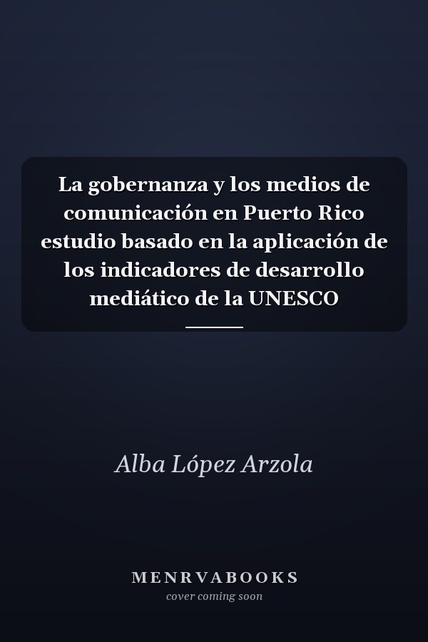 La gobernanza y los medios de comunicación en Puerto Rico estudio basado en la aplicación de los indicadores de desarrollo mediático de la UNESCO