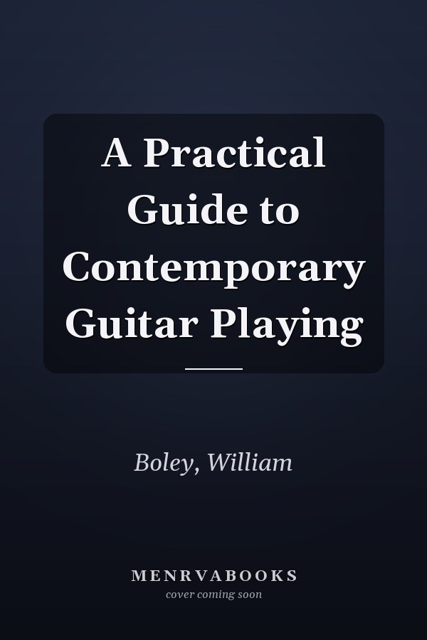 A Practical Guide to Contemporary Guitar Playing