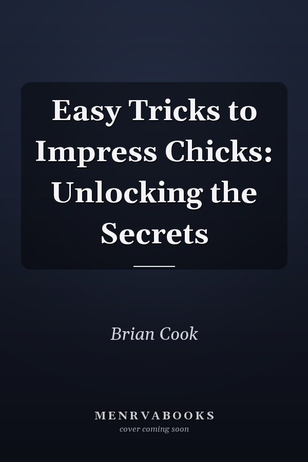 Easy Tricks to Impress Chicks: Unlocking the Secrets