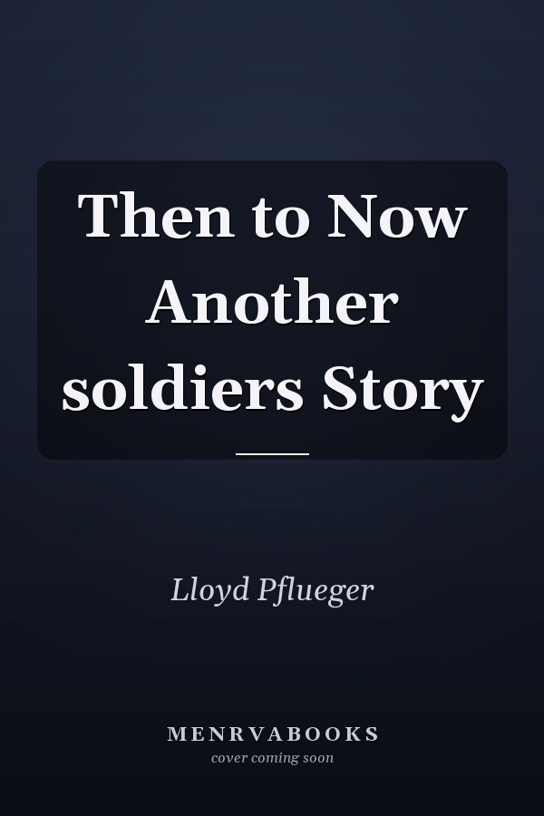 Then to Now Another soldiers Story