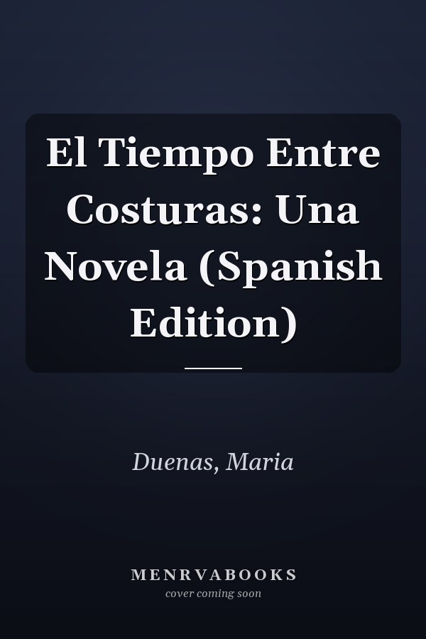 El Tiempo Entre Costuras: Una Novela (Spanish Edition)