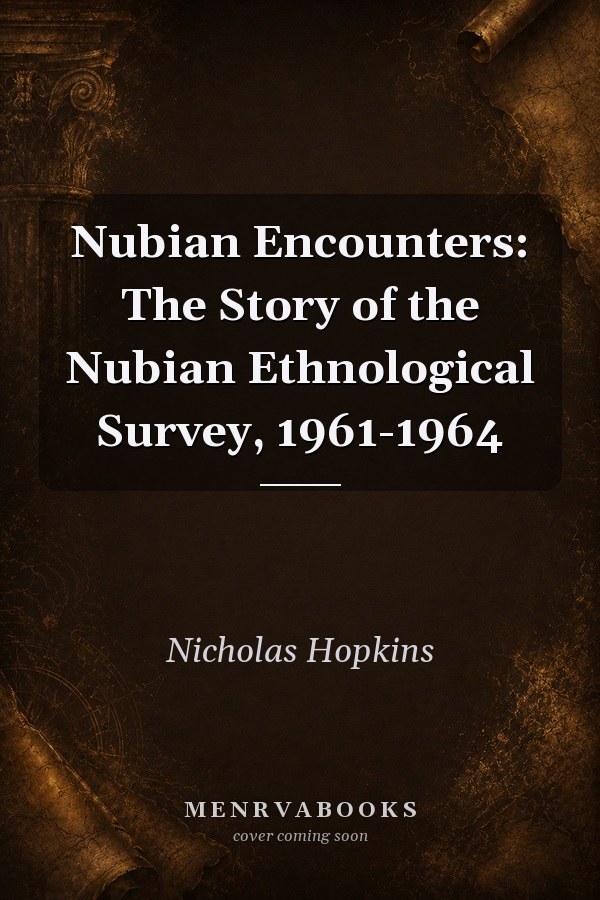 Nubian Encounters: The Story of the Nubian Ethnological Survey, 1961-1964