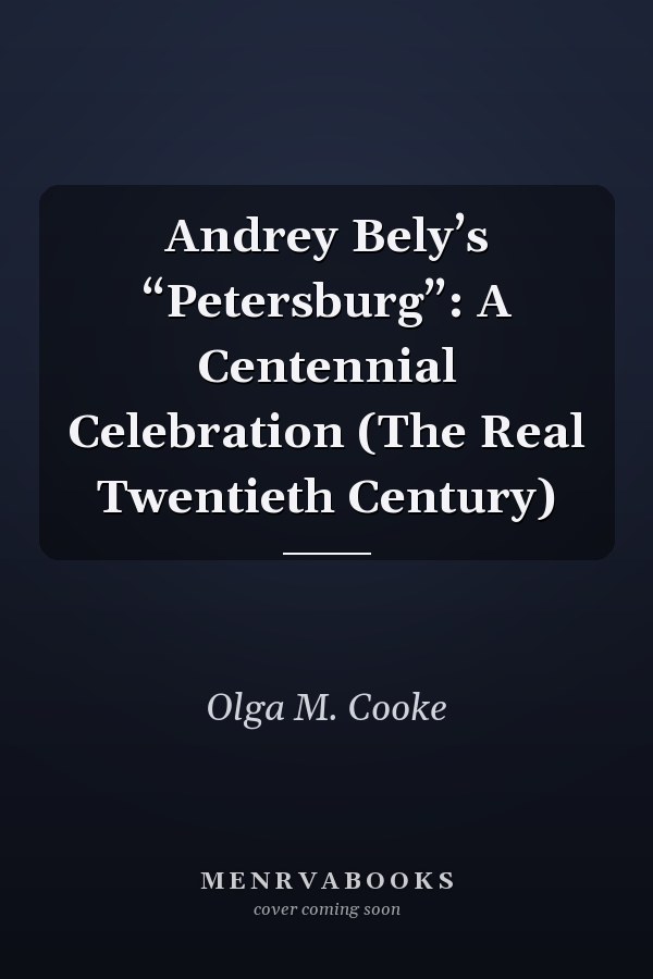 Andrey Bely’s “Petersburg”: A Centennial Celebration (The Real Twentieth Century)