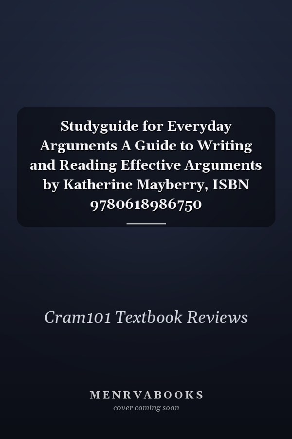 Studyguide for Everyday Arguments A Guide to Writing and Reading Effective Arguments by Katherine Mayberry, ISBN 9780618986750