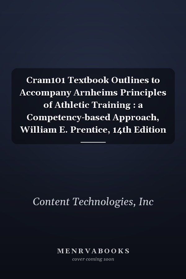 Cram101 Textbook Outlines to Accompany Arnheims Principles of Athletic Training : a Competency-based Approach, William E. Prentice, 14th Edition