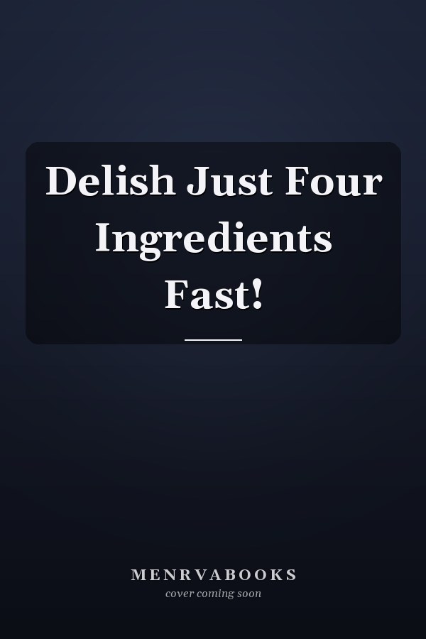 Delish Just Four Ingredients Fast!