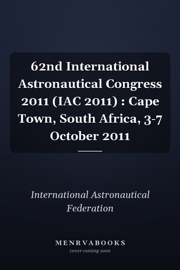 62nd International Astronautical Congress 2011 (IAC 2011) : Cape Town, South Africa, 3-7 October 2011
