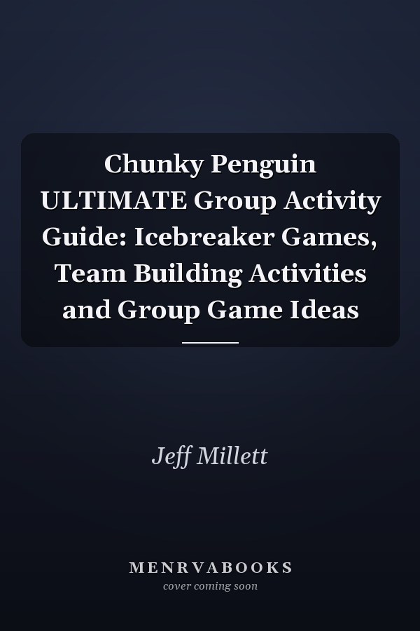 Chunky Penguin ULTIMATE Group Activity Guide: Icebreaker Games, Team Building Activities and Group Game Ideas