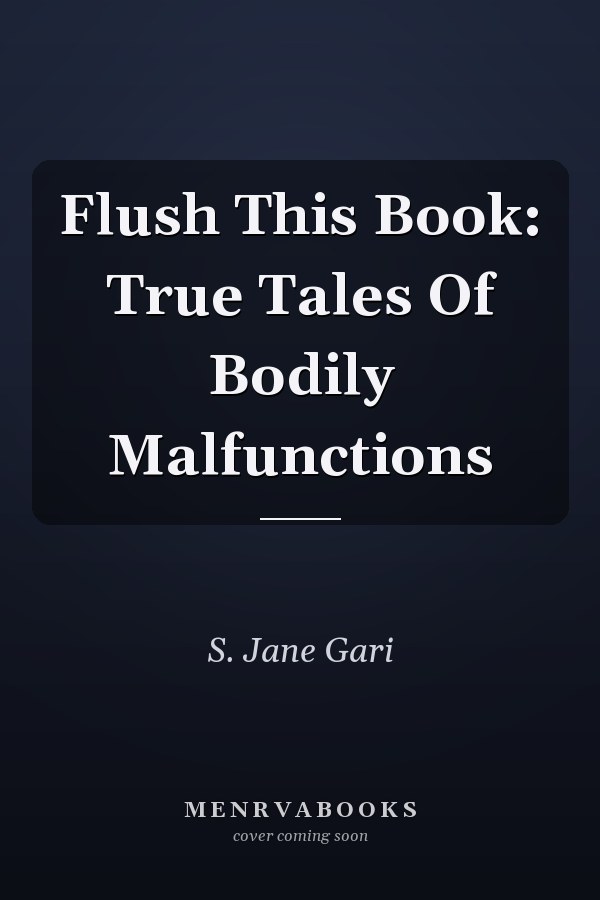 Flush This Book: True Tales Of Bodily Malfunctions