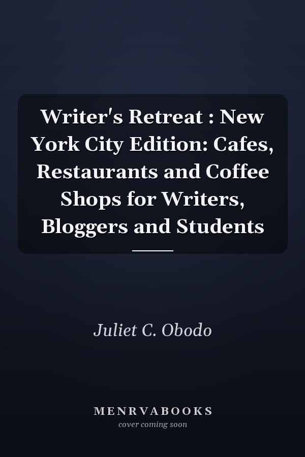 Writer's Retreat : New York City Edition: Cafes, Restaurants and Coffee Shops for Writers, Bloggers and Students