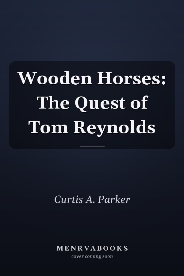 Wooden Horses: The Quest of Tom Reynolds