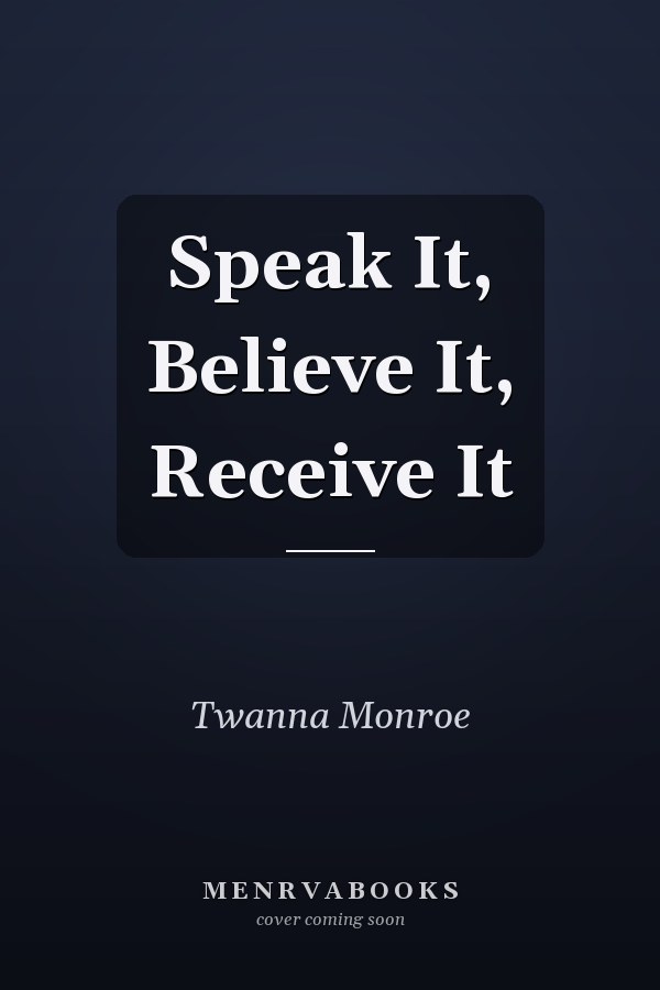 Speak It, Believe It, Receive It