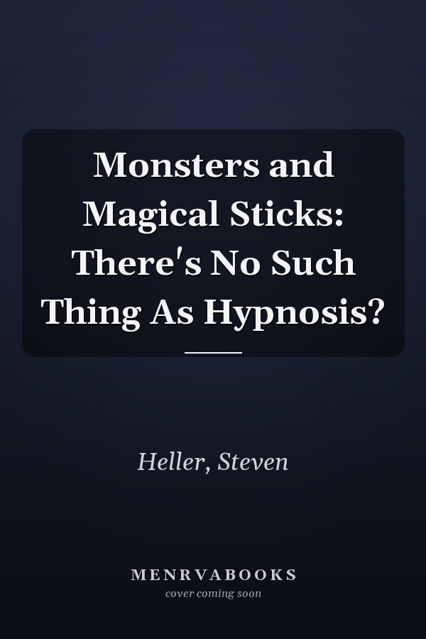 Monsters and Magical Sticks: There's No Such Thing As Hypnosis?