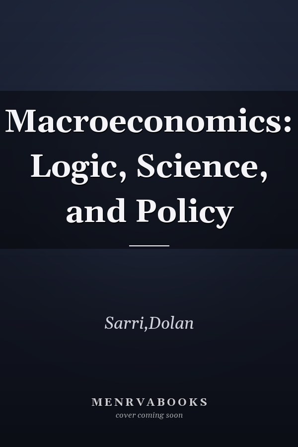 Macroeconomics: Logic, Science, and Policy