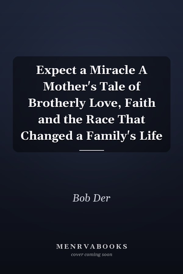 Expect a Miracle A Mother's Tale of Brotherly Love, Faith and the Race That Changed a Family's Life