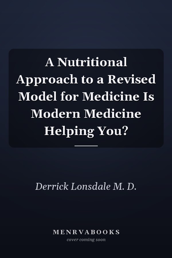 A Nutritional Approach to a Revised Model for Medicine Is Modern Medicine Helping You?
