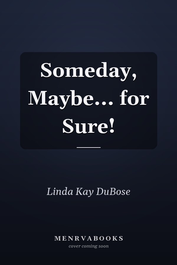Someday, Maybe... for Sure!
