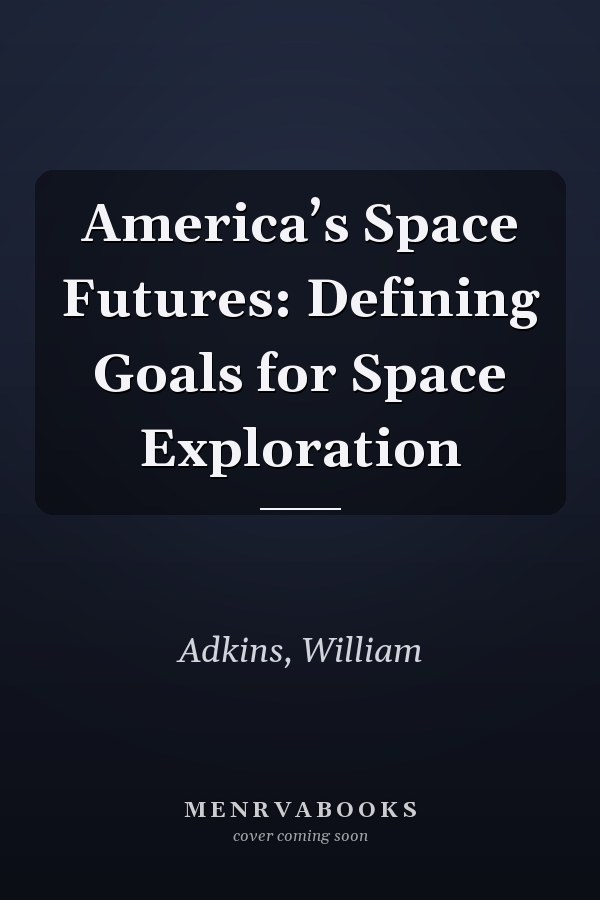 America’s Space Futures: Defining Goals for Space Exploration