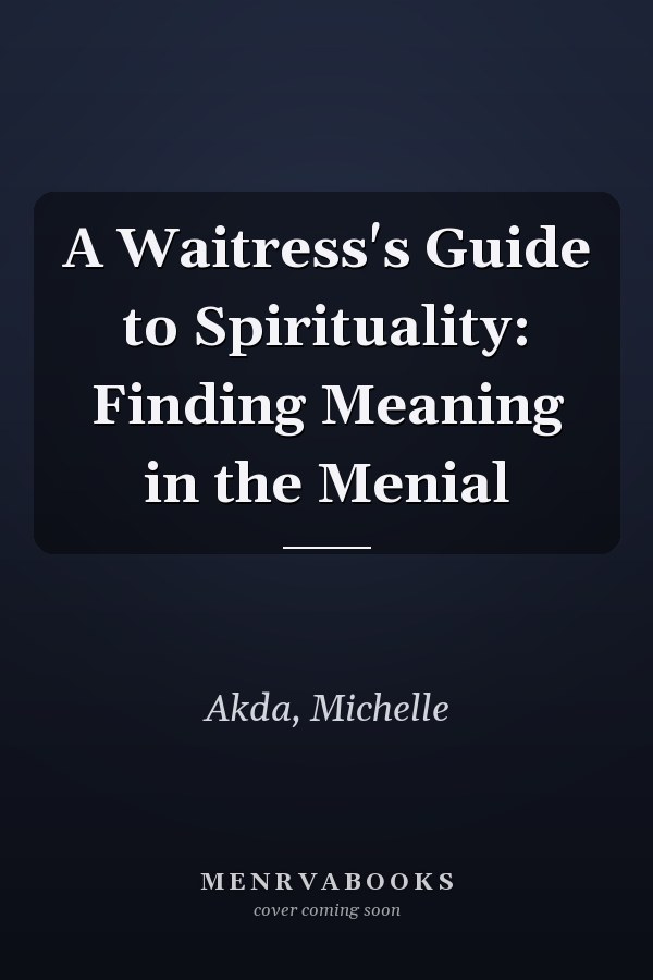 A Waitress's Guide to Spirituality: Finding Meaning in the Menial