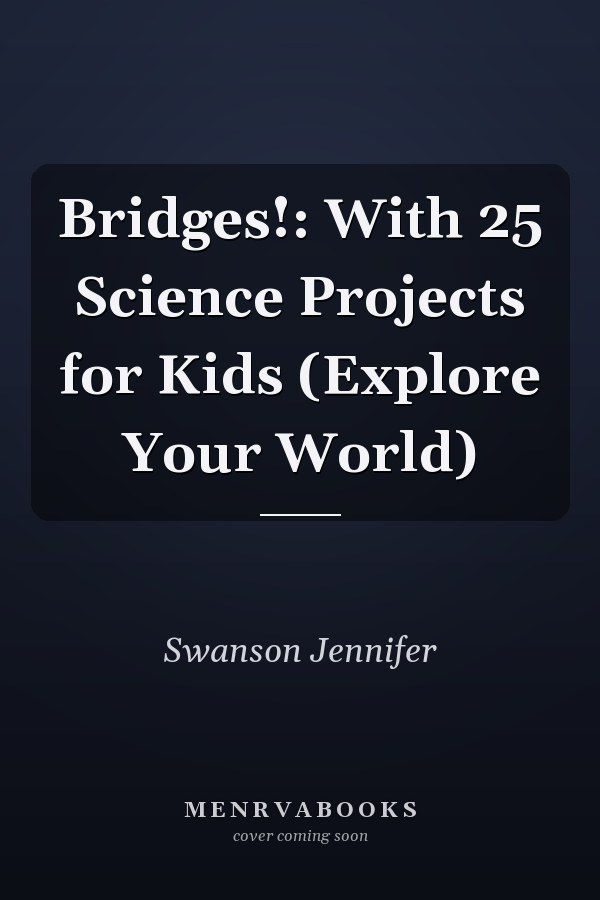 Bridges!: With 25 Science Projects for Kids (Explore Your World)