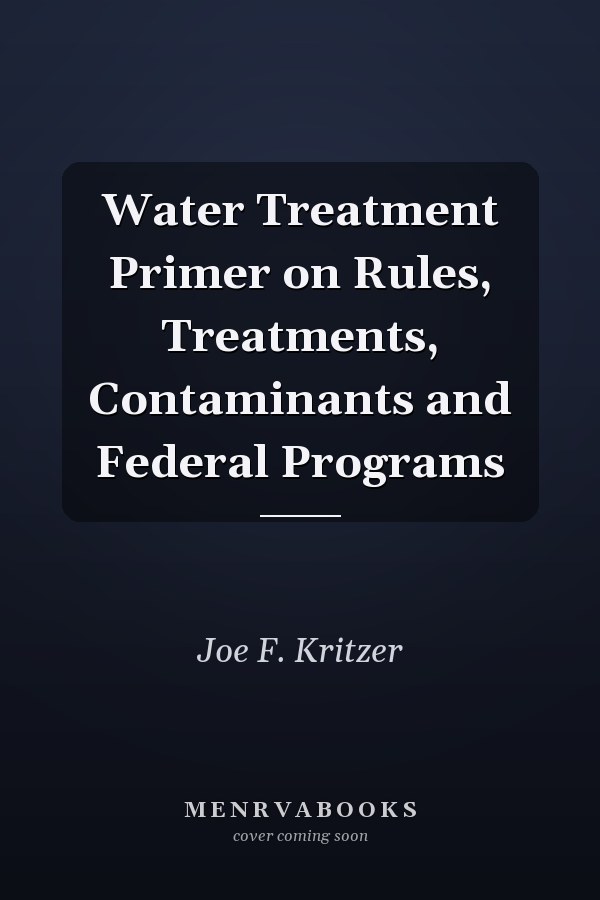 Water Treatment Primer on Rules, Treatments, Contaminants and Federal Programs