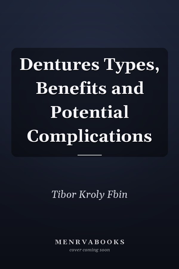 Dentures Types, Benefits and Potential Complications