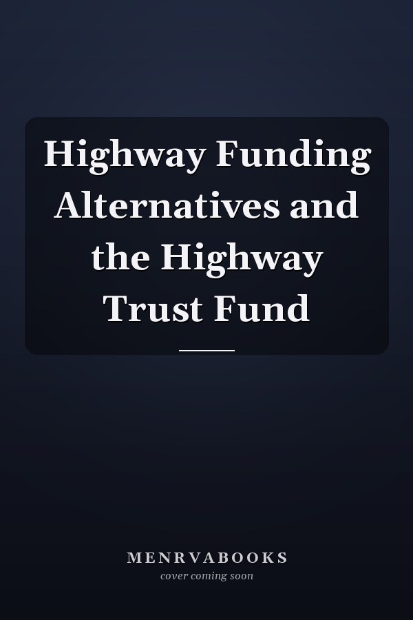 Highway Funding Alternatives and the Highway Trust Fund