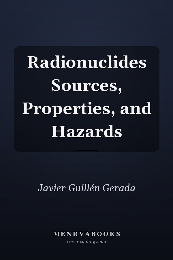 Radionuclides Sources, Properties, and Hazards