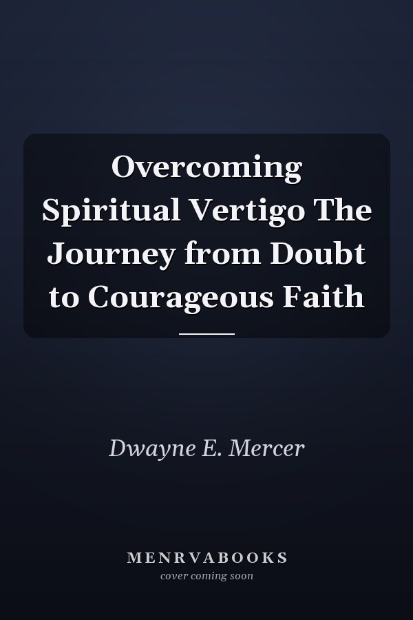 Overcoming Spiritual Vertigo The Journey from Doubt to Courageous Faith