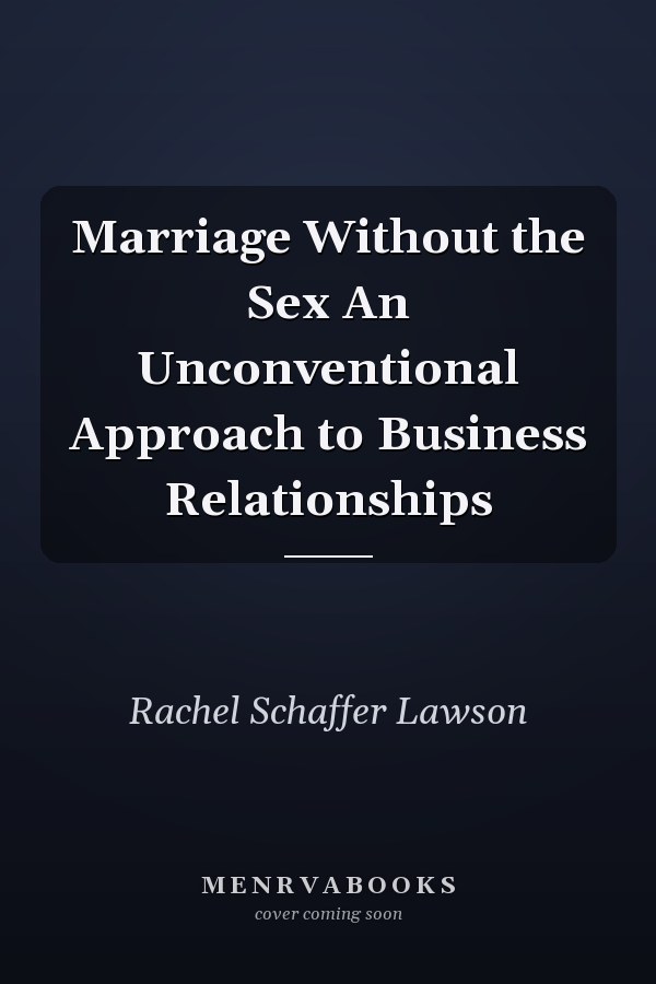 Marriage Without the Sex An Unconventional Approach to Business Relationships