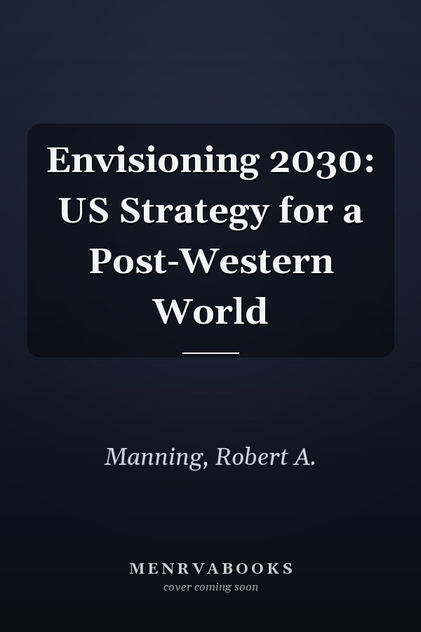 Envisioning 2030: US Strategy for a Post-Western World