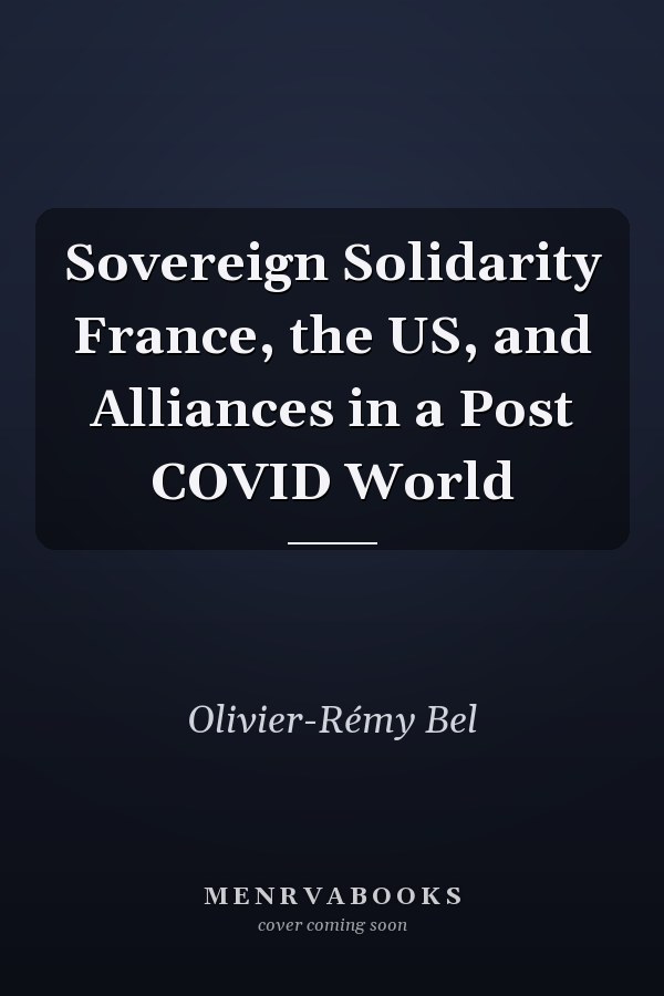 Sovereign Solidarity France, the US, and Alliances in a Post COVID World