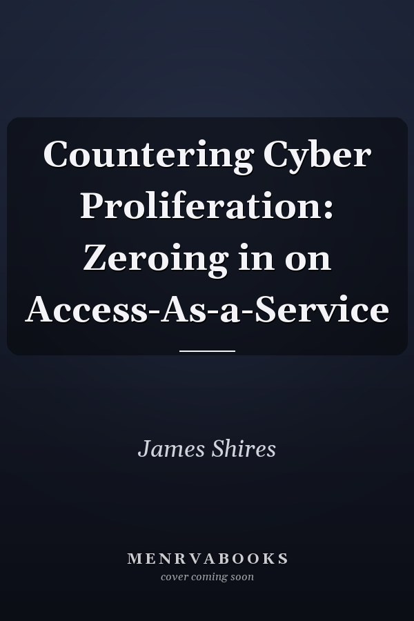 Countering Cyber Proliferation: Zeroing in on Access-As-a-Service