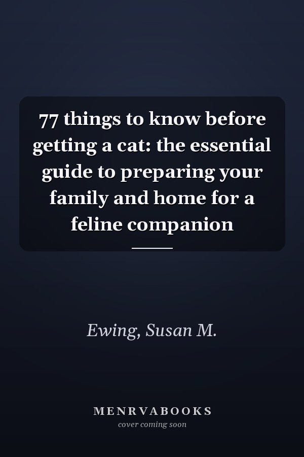 77 things to know before getting a cat: the essential guide to preparing your family and home for a feline companion