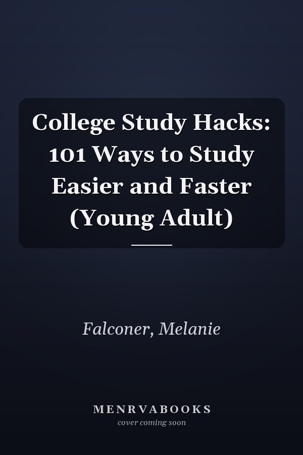 College Study Hacks: 101 Ways to Study Easier and Faster (Young Adult)