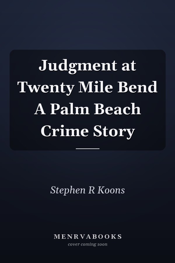 Judgment at Twenty Mile Bend A Palm Beach Crime Story
