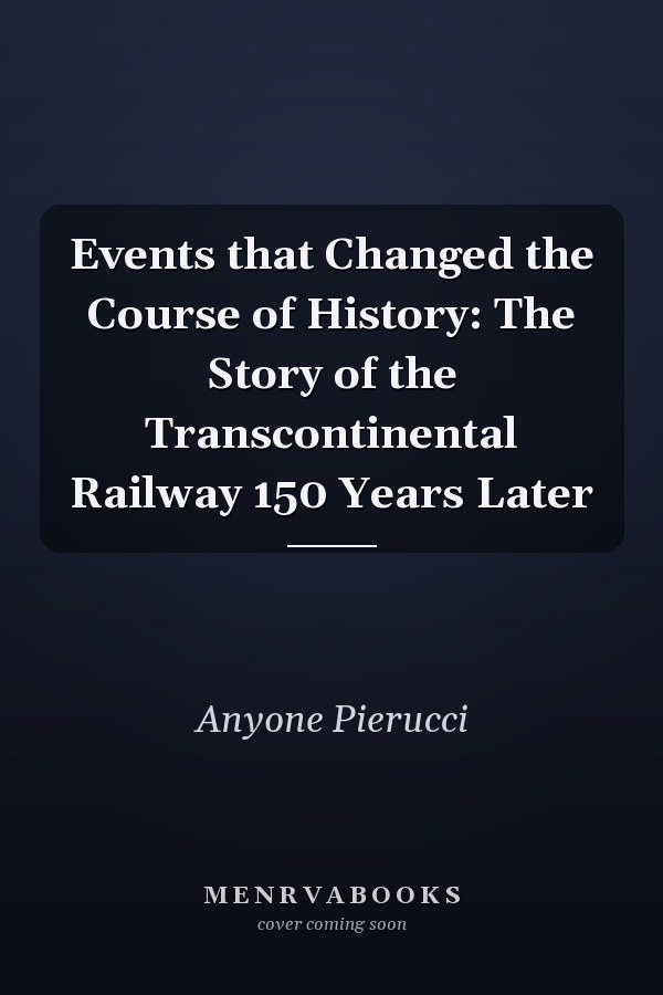 Events that Changed the Course of History: The Story of the Transcontinental Railway 150 Years Later