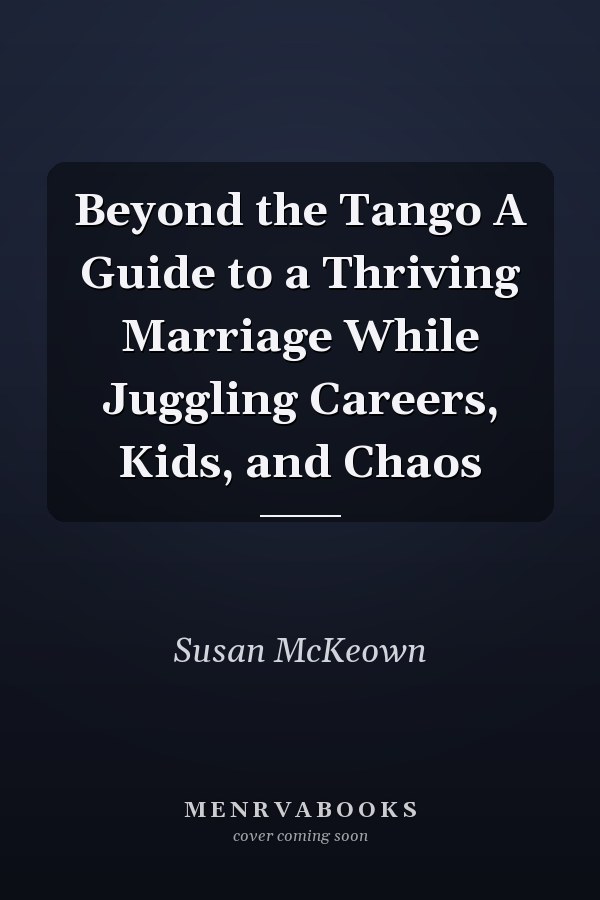 Beyond the Tango A Guide to a Thriving Marriage While Juggling Careers, Kids, and Chaos