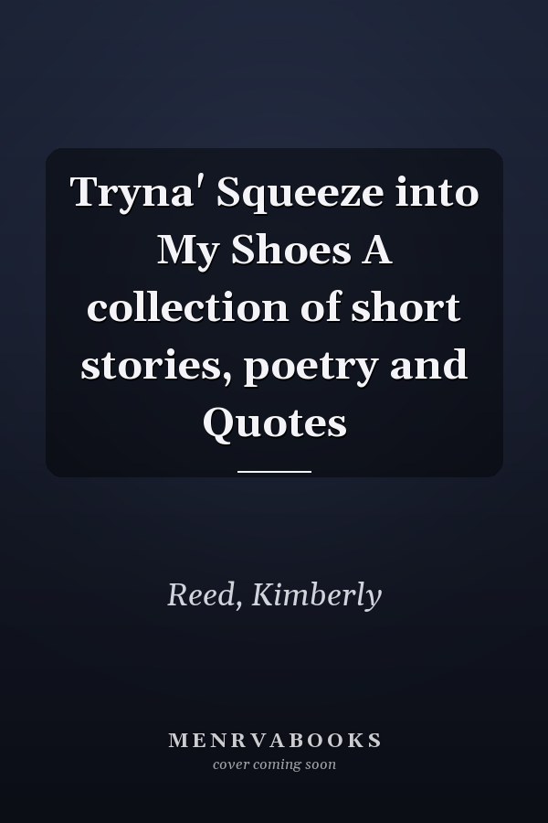 Tryna' Squeeze into My Shoes A collection of short stories, poetry and Quotes