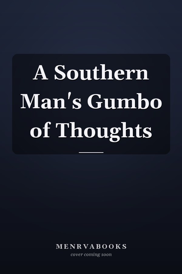 A Southern Man's Gumbo of Thoughts