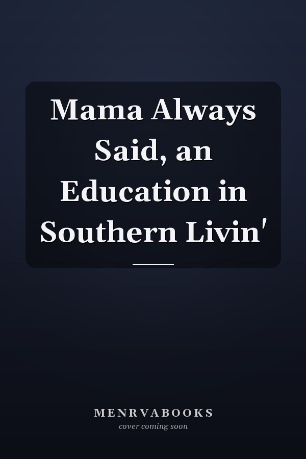 Mama Always Said, an Education in Southern Livin'