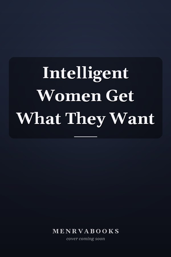 Intelligent Women Get What They Want