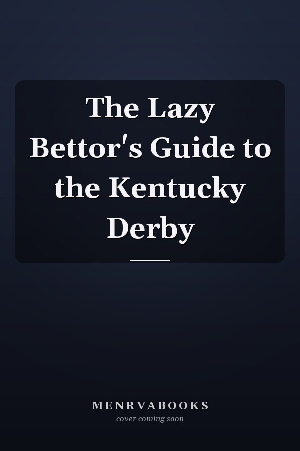 The Lazy Bettor's Guide to the Kentucky Derby