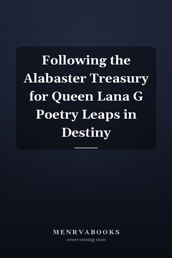 Following the Alabaster Treasury for Queen Lana G Poetry Leaps in Destiny