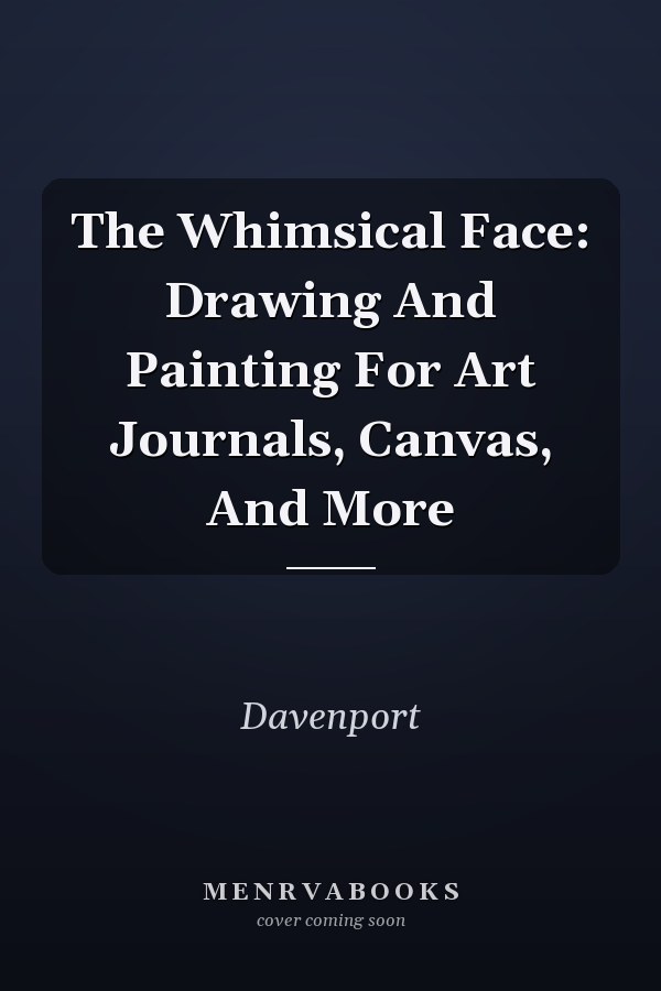 The Whimsical Face: Drawing And Painting For Art Journals, Canvas, And More