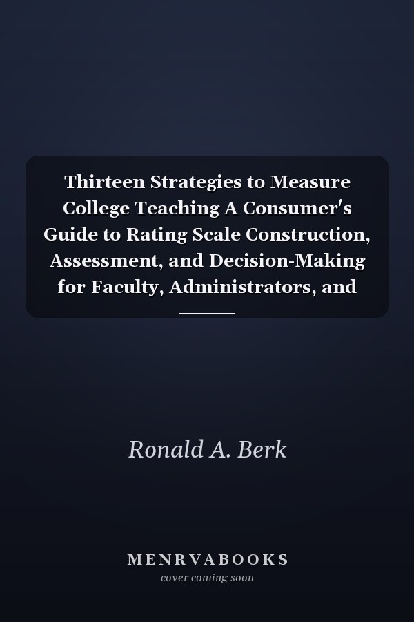 Thirteen Strategies to Measure College Teaching A Consumer's Guide to Rating Scale Construction, Assessment, and Decision-Making for Faculty, Administrators, and Clinicians