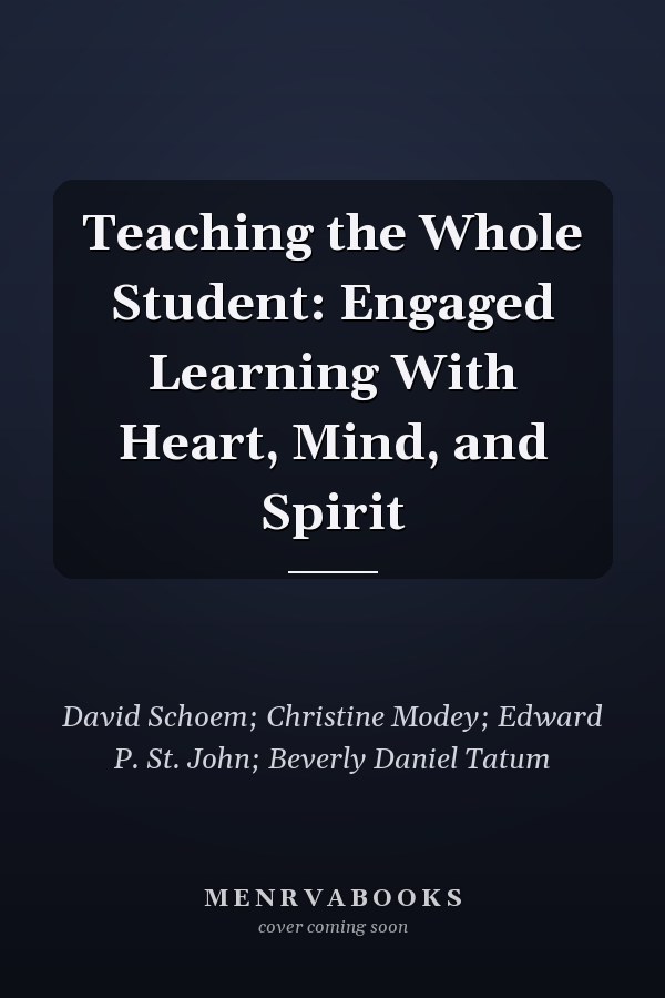 Teaching the Whole Student: Engaged Learning With Heart, Mind, and Spirit