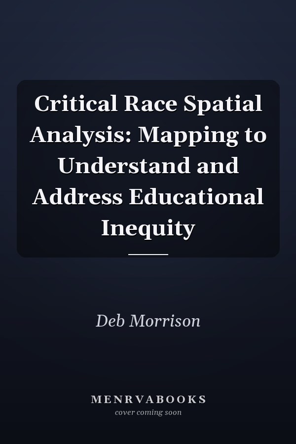 Critical Race Spatial Analysis: Mapping to Understand and Address Educational Inequity