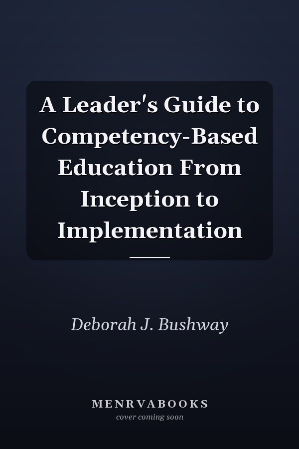 A Leader's Guide to Competency-Based Education From Inception to Implementation