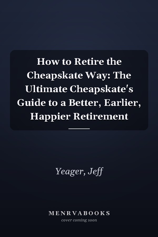 How to Retire the Cheapskate Way: The Ultimate Cheapskate's Guide to a Better, Earlier, Happier Retirement